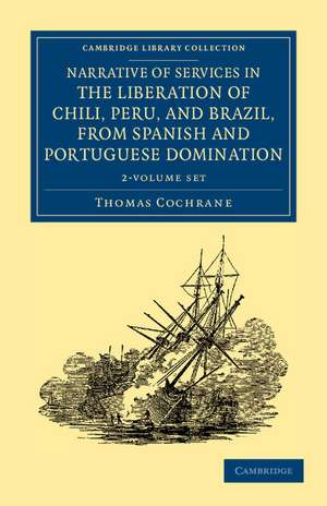 Narrative of Services in the Liberation of Chili, Peru, and Brazil, from Spanish and Portuguese Domination 2 Volume Set de Thomas Cochrane