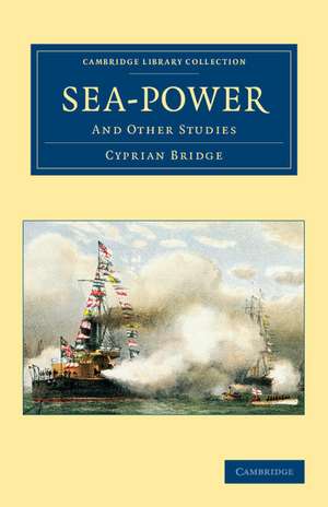 Sea-Power: And Other Studies de Cyprian Bridge