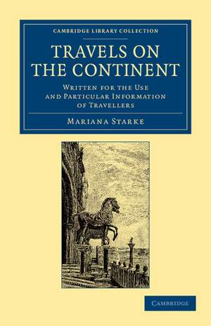 Travels on the Continent: Written for the Use and Particular Information of Travellers de Mariana Starke