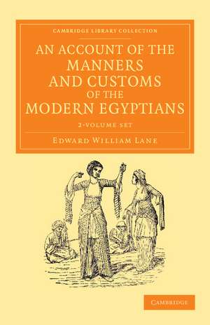 An Account of the Manners and Customs of the Modern Egyptians 2 Volume Set: Written in Egypt during the Years 1833, –34, and –35, Partly from Notes Made during a Former Visit to that Country in the Years 1825, –26, –27 and –28 de Edward William Lane