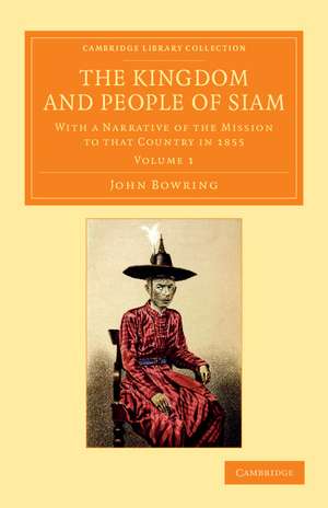 The Kingdom and People of Siam: With a Narrative of the Mission to that Country in 1855 de John Bowring