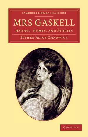 Mrs Gaskell: Haunts, Homes, and Stories de Esther Alice Chadwick