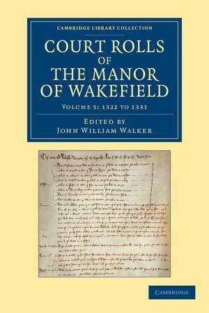 Court Rolls of the Manor of Wakefield: Volume 5, 1322 to 1331 de John William Walker