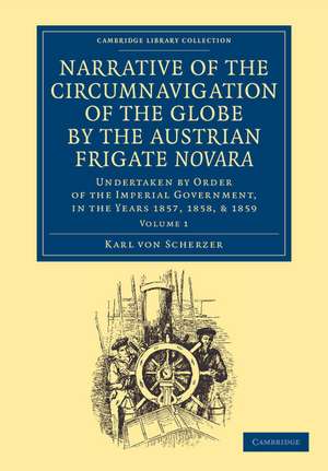 Narrative of the Circumnavigation of the Globe by the Austrian Frigate Novara: Volume 1: Undertaken by Order of the Imperial Government, in the Years 1857, 1858, and 1859 de Karl von Scherzer