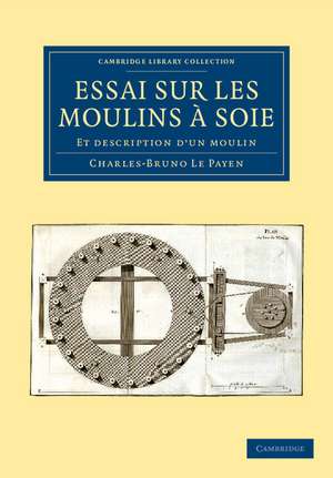 Essai sur Les Moulins à Soie: Et Description d'un Moulin de Charles-Bruno Le Payen