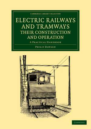 Electric Railways and Tramways, their Construction and Operation: A Practical Handbook de Philip Dawson