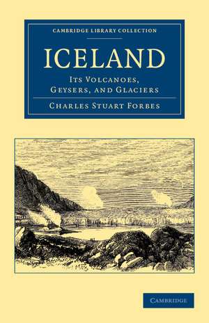 Iceland: Its Volcanoes, Geysers, and Glaciers de Charles Stuart Forbes