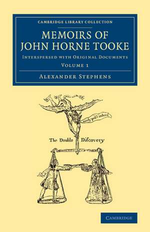 Memoirs of John Horne Tooke: Volume 1: Interspersed with Original Documents de Alexander Stephens