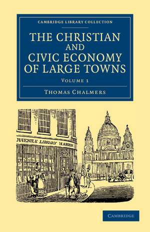 The Christian and Civic Economy of Large Towns: Volume 1 de Thomas Chalmers