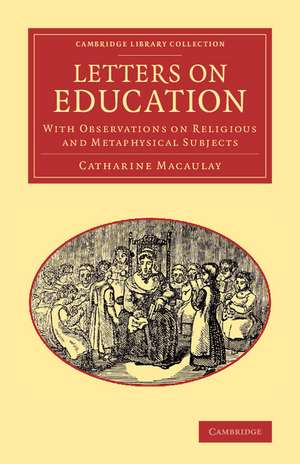 Letters on Education: With Observations on Religious and Metaphysical Subjects de Catharine Macaulay