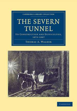 The Severn Tunnel: Its Construction and Difficulties, 1872–1887 de Thomas A. Walker