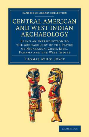 Central American and West Indian Archaeology: Being an Introduction to the Archaeology of the States of Nicaragua, Costa Rica, Panama and the West Indies de Thomas Athol Joyce