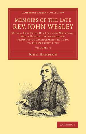 Memoirs of the Late Rev. John Wesley, A.M.: Volume 3: With a Review of his Life and Writings, and a History of Methodism, from its Commencement in 1729, to the Present Time de John Hampson