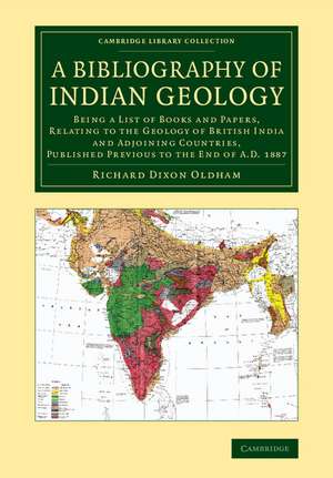 A Bibliography of Indian Geology: Being a List of Books and Papers, Relating to the Geology of British India and Adjoining Countries, Published Previous to the End of AD 1887 de Richard Dixon Oldham