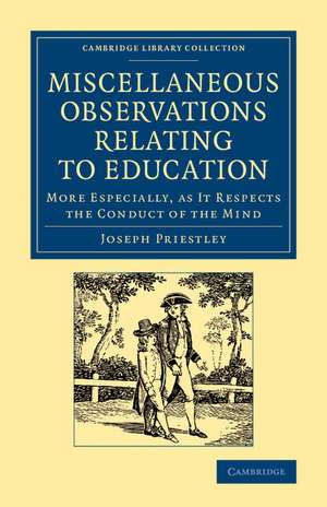 Miscellaneous Observations Relating to Education: More Especially as it Respects the Conduct of the Mind de Joseph Priestley