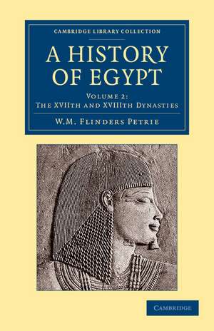 A History of Egypt: Volume 2, The XVIIth and XVIIIth Dynasties de William Matthew Flinders Petrie