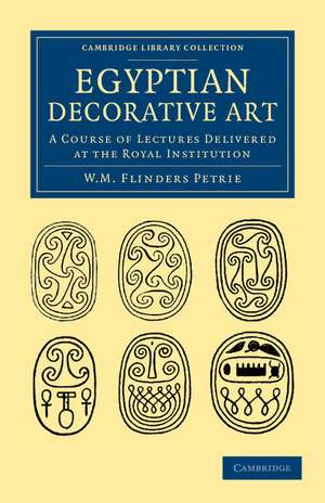 Egyptian Decorative Art: A Course of Lectures Delivered at the Royal Institution de William Matthew Flinders Petrie