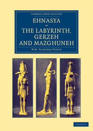 Ehnasya, The Labyrinth, Gerzeh and Mazghuneh de William Matthew Flinders Petrie