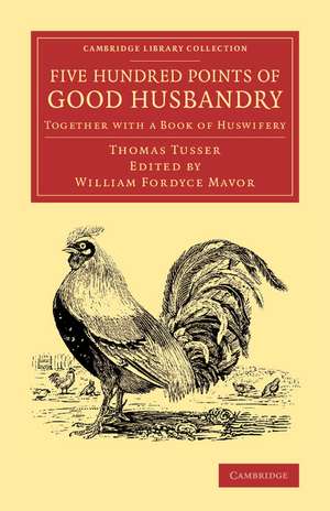 Five Hundred Points of Good Husbandry: Together with a Book of Huswifery de Thomas Tusser