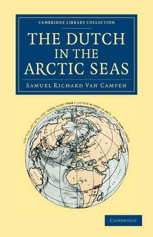 The Dutch in the Arctic Seas: A Dutch Arctic Expedition and Route de Samuel Richard van Campen