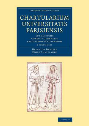 Chartularium Universitatis Parisiensis 4 Volume Set: Sub auspiciis consilii generalis facultatum parisiensium de Heinrich Denifle