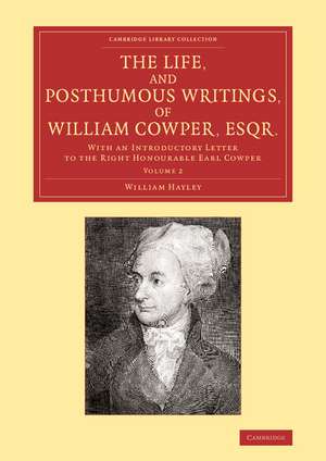 The Life, and Posthumous Writings, of William Cowper, Esqr.: Volume 2: With an Introductory Letter to the Right Honourable Earl Cowper de William Hayley