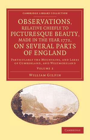 Observations, Relative Chiefly to Picturesque Beauty, Made in the Year 1772, on Several Parts of England: Volume 2: Particularly the Mountains, and Lakes of Cumberland, and Westmoreland de William Gilpin