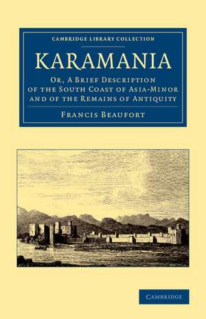 Karamania: Or, A Brief Description of the South Coast of Asia-Minor and of the Remains of Antiquity de Francis Beaufort