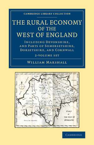 The Rural Economy of the West of England 2 Volume Set: Including Devonshire, and Parts of Somersetshire, Dorsetshire, and Cornwall de William Marshall