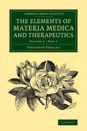 The Elements of Materia Medica and Therapeutics: Volume 2, Part 2 de Jonathan Pereira