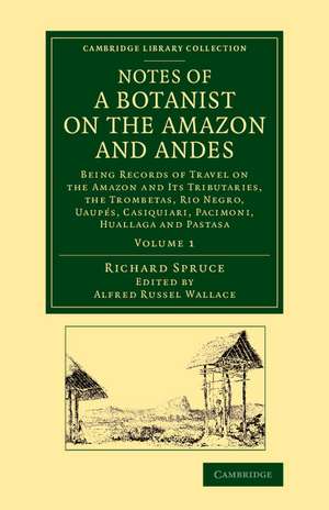 Notes of a Botanist on the Amazon and Andes: Being Records of Travel on the Amazon and its Tributaries, the Trombetas, Rio Negro, Uaupés, Casiquiari, Pacimoni, Huallaga and Pastasa de Richard Spruce