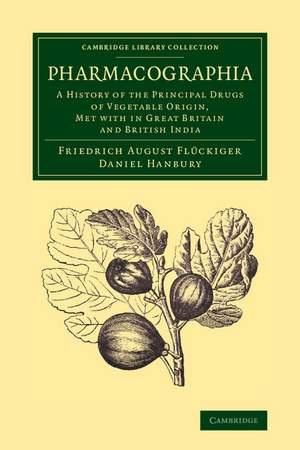 Pharmacographia: A History of the Principal Drugs of Vegetable Origin, Met with in Great Britain and British India de Friedrich August Flückiger