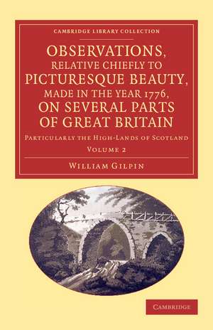 Observations, Relative Chiefly to Picturesque Beauty, Made in the Year 1776, on Several Parts of Great Britain: Particularly the High-Lands of Scotland de William Gilpin