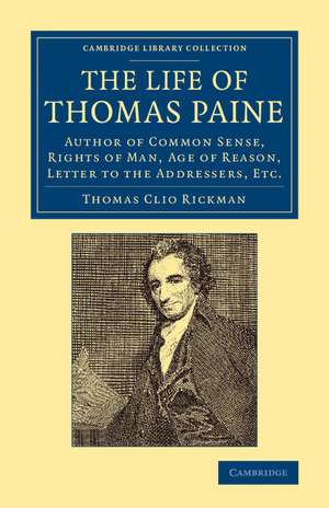 The Life of Thomas Paine: Author of Common Sense, Rights of Man, Age of Reason, Letter to the Addressers, Etc. de Thomas Clio Rickman