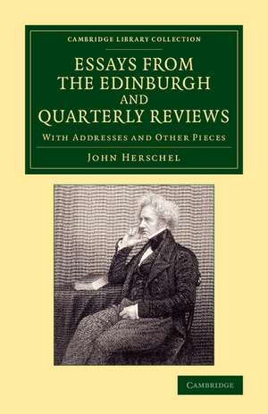 Essays from the Edinburgh and Quarterly Reviews: With Addresses and Other Pieces de John Herschel