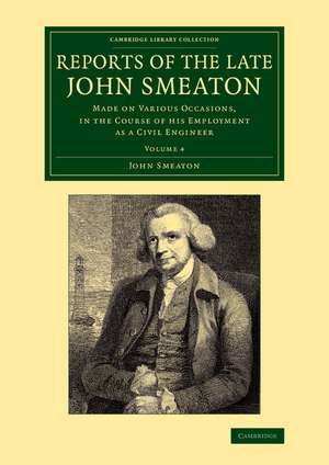 Reports of the Late John Smeaton: Volume 4, Miscellaneous Papers, Comprising his Communications to the Royal Society, Printed in the Philosophical Transactions: Made on Various Occasions, in the Course of his Employment as a Civil Engineer de John Smeaton