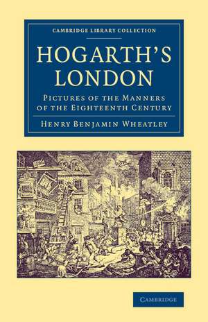 Hogarth's London: Pictures of the Manners of the Eighteenth Century de Henry Benjamin Wheatley