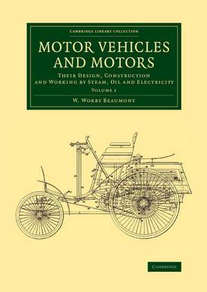 Motor Vehicles and Motors: Their Design, Construction and Working by Steam, Oil and Electricity de W. Worby Beaumont