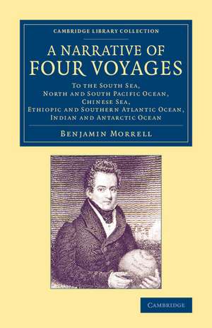 A Narrative of Four Voyages: To the South Sea, North and South Pacific Ocean, Chinese Sea, Ethiopic and Southern Atlantic Ocean, Indian and Antarctic Ocean de Benjamin Morrell