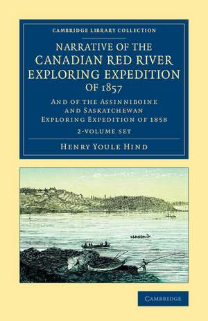 Narrative of the Canadian Red River Exploring Expedition of 1857 2 Volume Set: And of the Assinniboine and Saskatchewan Exploring Expedition of 1858 de Henry Youle Hind