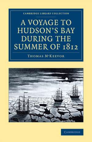 A Voyage to Hudson's Bay during the Summer of 1812: Containing a Particular Account of the Icebergs and Other Phenomena which Present Themselves in those Regions; Also, a Description of the Esquimeaux and North American Indians de Thomas M'Keevor