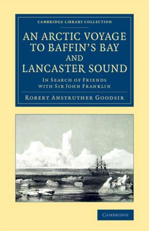 An Arctic Voyage to Baffin's Bay and Lancaster Sound: In Search of Friends with Sir John Franklin de Robert Anstruther Goodsir