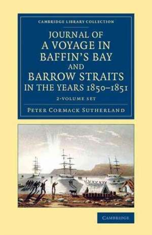 Journal of a Voyage in Baffin's Bay and Barrow Straits in the Years 1850–1851 2 Volume Set: Performed by H.M. ShipsLady Franklin andSophia Under the Command of Mr. William Penny in Search of the Missing Crews of H.M. ShipsErebus and Terror de Peter Cormack Sutherland