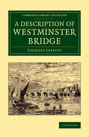 A Description of Westminster Bridge: To Which Are Added, an Account of the Methods Made Use of in Laying the Foundations of its Piers de Charles Labelye