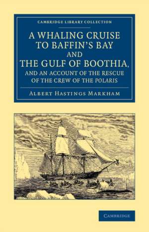 A Whaling Cruise to Baffin's Bay and the Gulf of Boothia, and an Account of the Rescue of the Crew of the Polaris de Albert Hastings Markham