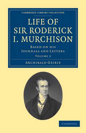 Life of Sir Roderick I. Murchison: Based on his Journals and Letters de Archibald Geikie