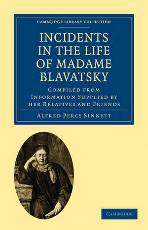 Incidents in the Life of Madame Blavatsky: Compiled from Information Supplied by her Relatives and Friends de Alfred Percy Sinnett