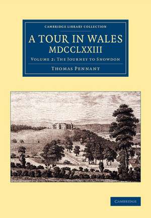 A Tour in Wales, MDCCLXXIII: Volume 2, The Journey to Snowdon de Thomas Pennant