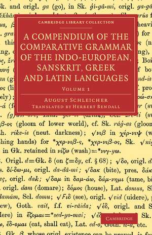 A Compendium of the Comparative Grammar of the Indo-European, Sanskrit, Greek and Latin Languages de August Schleicher