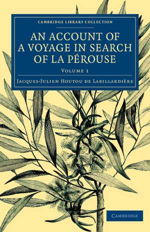 An Account of a Voyage in Search of La Pérouse: Undertaken by Order of the Constituent Assembly of France, and Performed in the Years 1791, 1792, and 1793 de Jacques-Julien Houtou de Labillardière